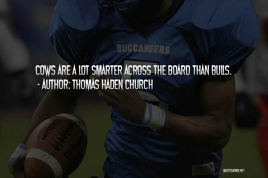 Thomas Haden Church Quotes: Cows Are A Lot Smarter Across The Board Than Bulls.