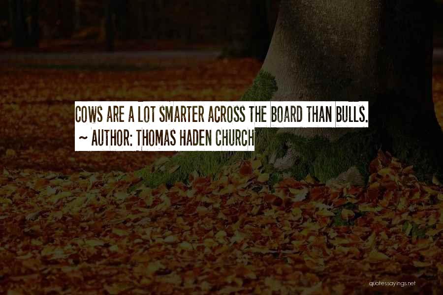 Thomas Haden Church Quotes: Cows Are A Lot Smarter Across The Board Than Bulls.