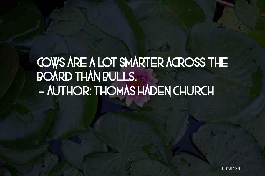 Thomas Haden Church Quotes: Cows Are A Lot Smarter Across The Board Than Bulls.