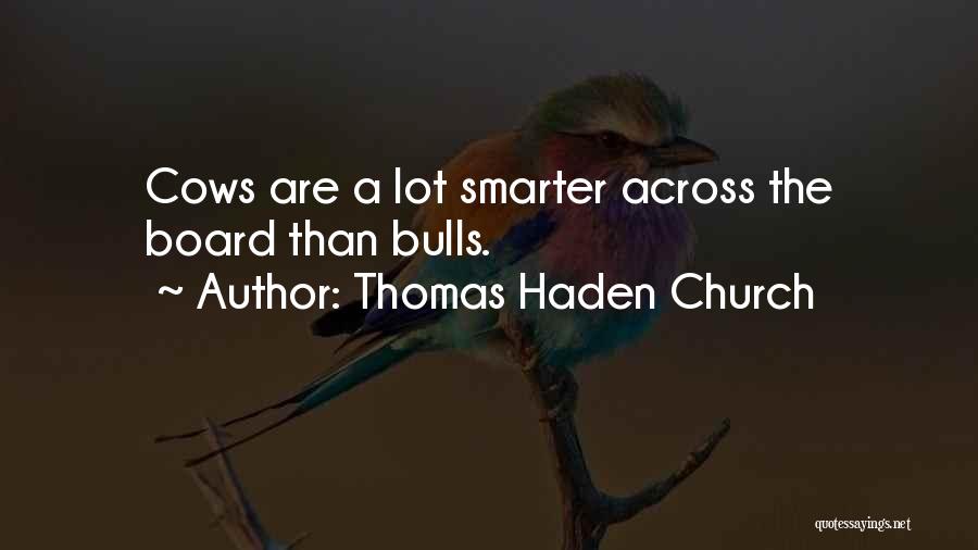 Thomas Haden Church Quotes: Cows Are A Lot Smarter Across The Board Than Bulls.