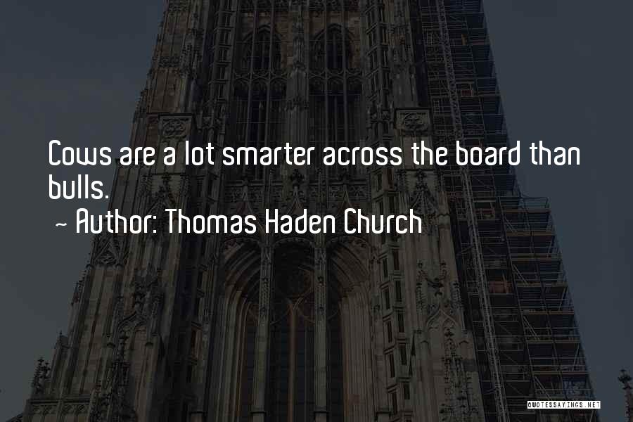 Thomas Haden Church Quotes: Cows Are A Lot Smarter Across The Board Than Bulls.