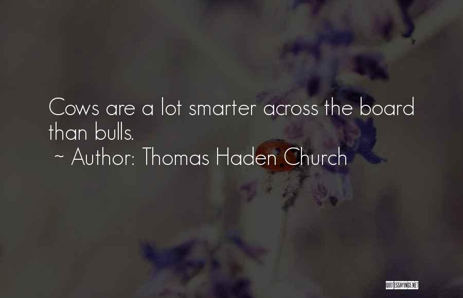 Thomas Haden Church Quotes: Cows Are A Lot Smarter Across The Board Than Bulls.