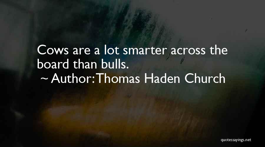 Thomas Haden Church Quotes: Cows Are A Lot Smarter Across The Board Than Bulls.