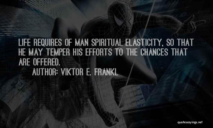 Viktor E. Frankl Quotes: Life Requires Of Man Spiritual Elasticity, So That He May Temper His Efforts To The Chances That Are Offered.