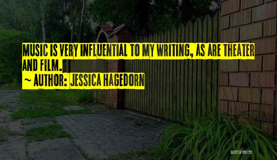 Jessica Hagedorn Quotes: Music Is Very Influential To My Writing, As Are Theater And Film.