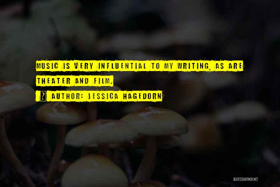 Jessica Hagedorn Quotes: Music Is Very Influential To My Writing, As Are Theater And Film.