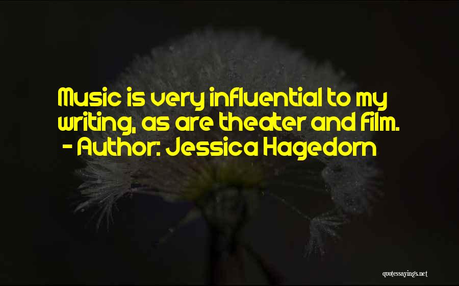 Jessica Hagedorn Quotes: Music Is Very Influential To My Writing, As Are Theater And Film.