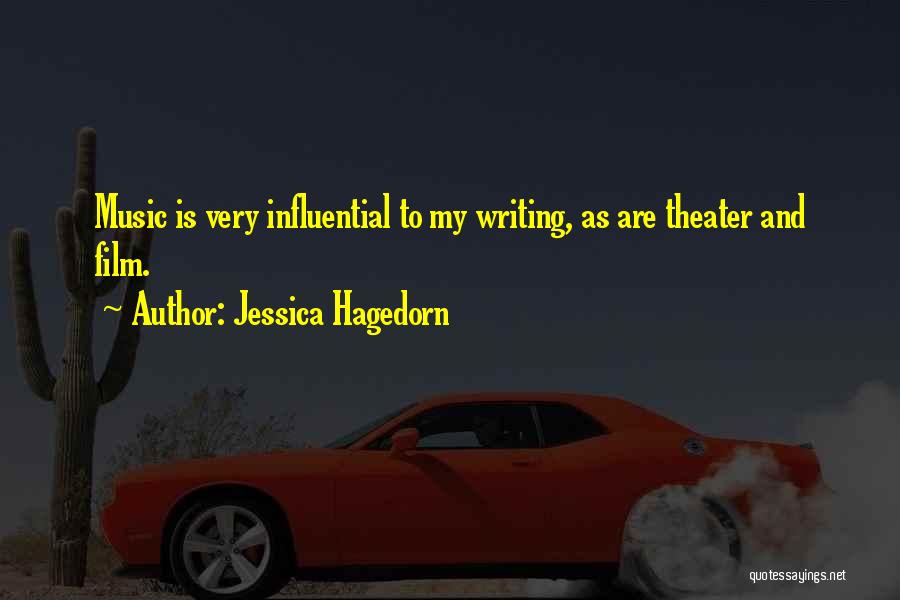 Jessica Hagedorn Quotes: Music Is Very Influential To My Writing, As Are Theater And Film.