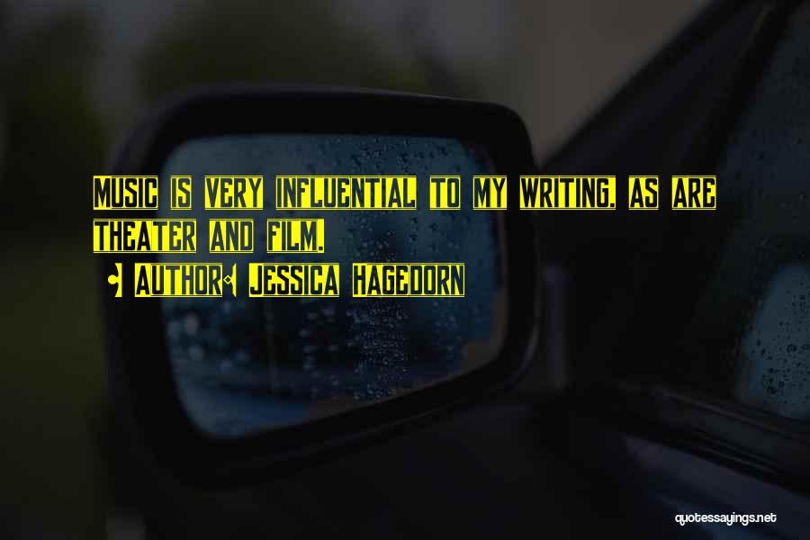 Jessica Hagedorn Quotes: Music Is Very Influential To My Writing, As Are Theater And Film.