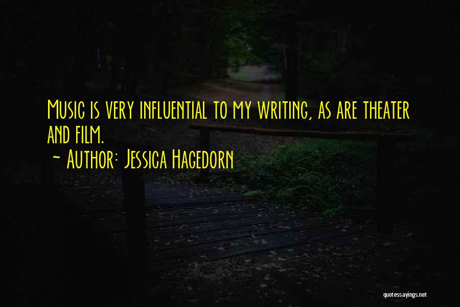 Jessica Hagedorn Quotes: Music Is Very Influential To My Writing, As Are Theater And Film.