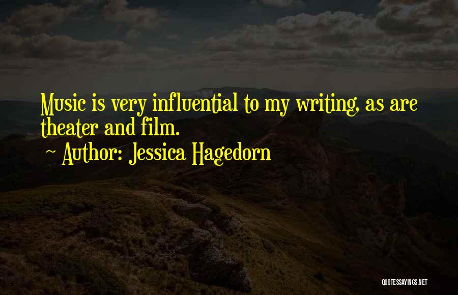 Jessica Hagedorn Quotes: Music Is Very Influential To My Writing, As Are Theater And Film.