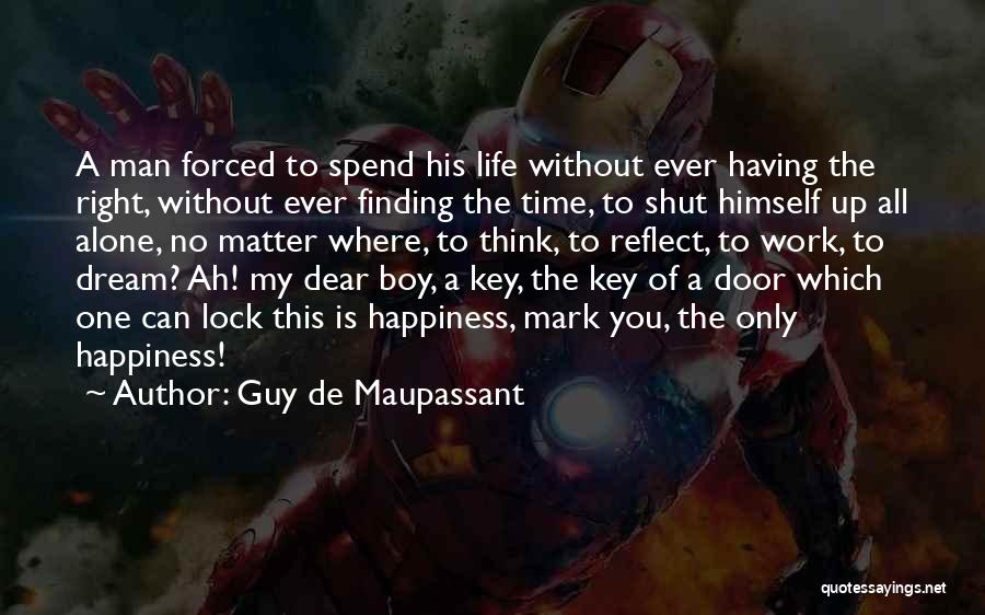 Guy De Maupassant Quotes: A Man Forced To Spend His Life Without Ever Having The Right, Without Ever Finding The Time, To Shut Himself