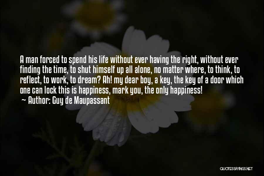 Guy De Maupassant Quotes: A Man Forced To Spend His Life Without Ever Having The Right, Without Ever Finding The Time, To Shut Himself