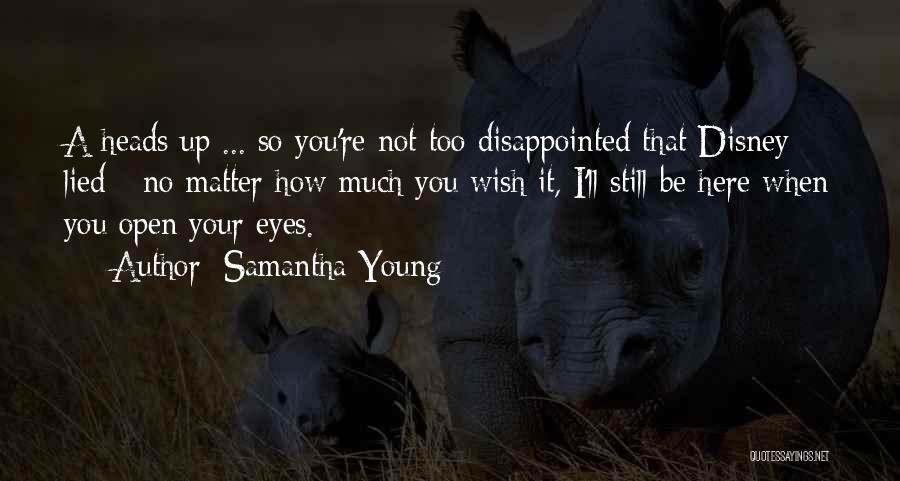 Samantha Young Quotes: A Heads Up ... So You're Not Too Disappointed That Disney Lied - No Matter How Much You Wish It,