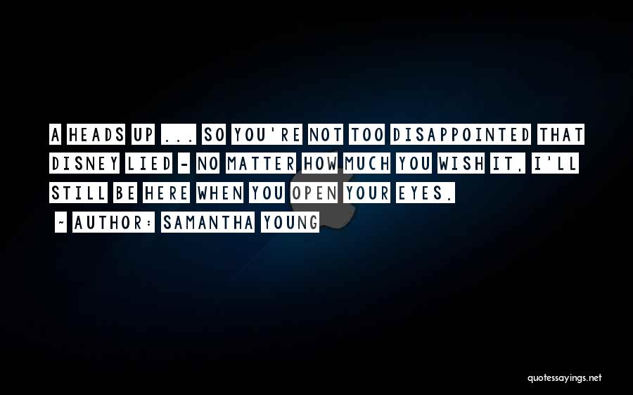 Samantha Young Quotes: A Heads Up ... So You're Not Too Disappointed That Disney Lied - No Matter How Much You Wish It,