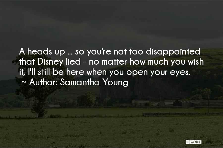 Samantha Young Quotes: A Heads Up ... So You're Not Too Disappointed That Disney Lied - No Matter How Much You Wish It,
