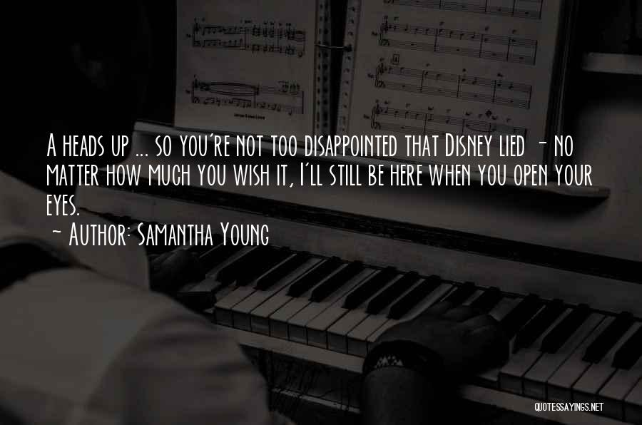 Samantha Young Quotes: A Heads Up ... So You're Not Too Disappointed That Disney Lied - No Matter How Much You Wish It,