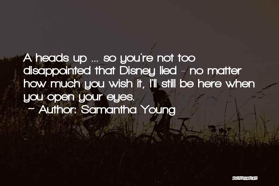 Samantha Young Quotes: A Heads Up ... So You're Not Too Disappointed That Disney Lied - No Matter How Much You Wish It,