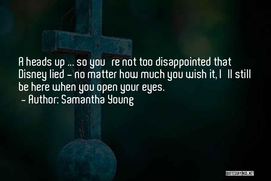Samantha Young Quotes: A Heads Up ... So You're Not Too Disappointed That Disney Lied - No Matter How Much You Wish It,