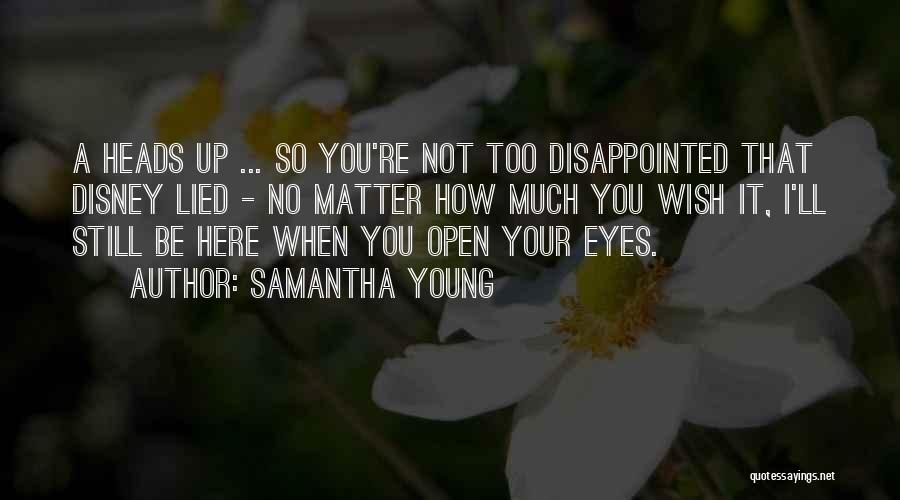 Samantha Young Quotes: A Heads Up ... So You're Not Too Disappointed That Disney Lied - No Matter How Much You Wish It,