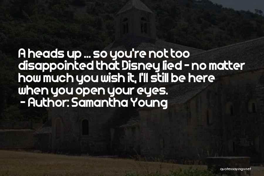Samantha Young Quotes: A Heads Up ... So You're Not Too Disappointed That Disney Lied - No Matter How Much You Wish It,