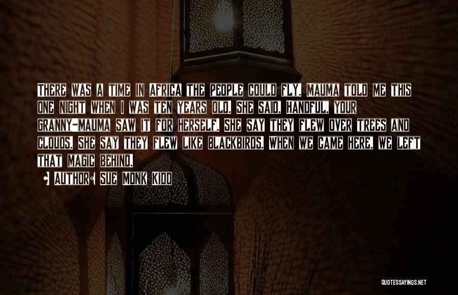 Sue Monk Kidd Quotes: There Was A Time In Africa The People Could Fly. Mauma Told Me This One Night When I Was Ten