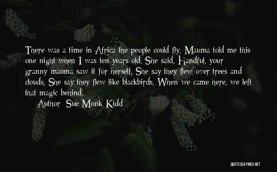 Sue Monk Kidd Quotes: There Was A Time In Africa The People Could Fly. Mauma Told Me This One Night When I Was Ten