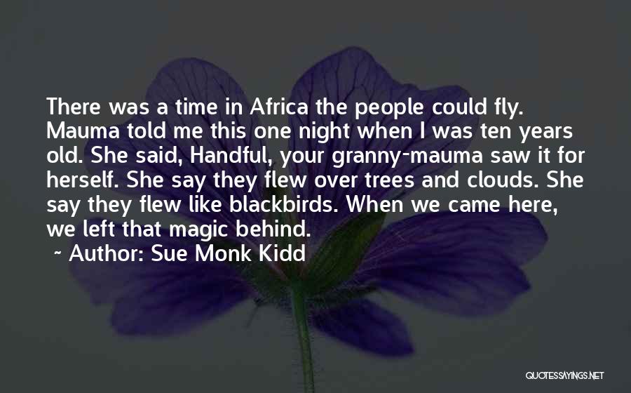 Sue Monk Kidd Quotes: There Was A Time In Africa The People Could Fly. Mauma Told Me This One Night When I Was Ten