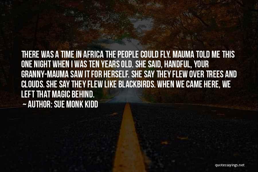 Sue Monk Kidd Quotes: There Was A Time In Africa The People Could Fly. Mauma Told Me This One Night When I Was Ten