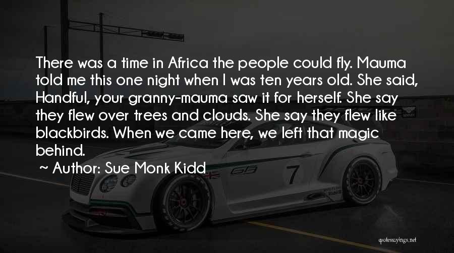 Sue Monk Kidd Quotes: There Was A Time In Africa The People Could Fly. Mauma Told Me This One Night When I Was Ten