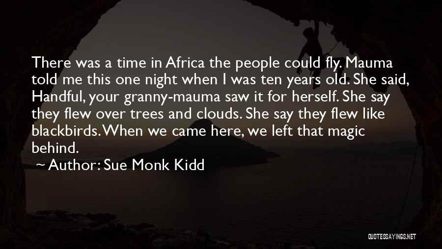 Sue Monk Kidd Quotes: There Was A Time In Africa The People Could Fly. Mauma Told Me This One Night When I Was Ten