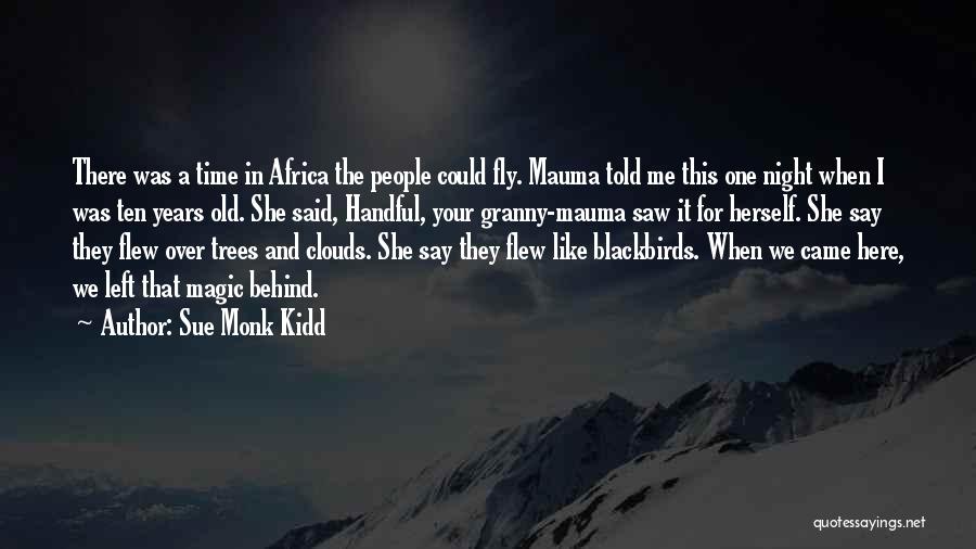 Sue Monk Kidd Quotes: There Was A Time In Africa The People Could Fly. Mauma Told Me This One Night When I Was Ten