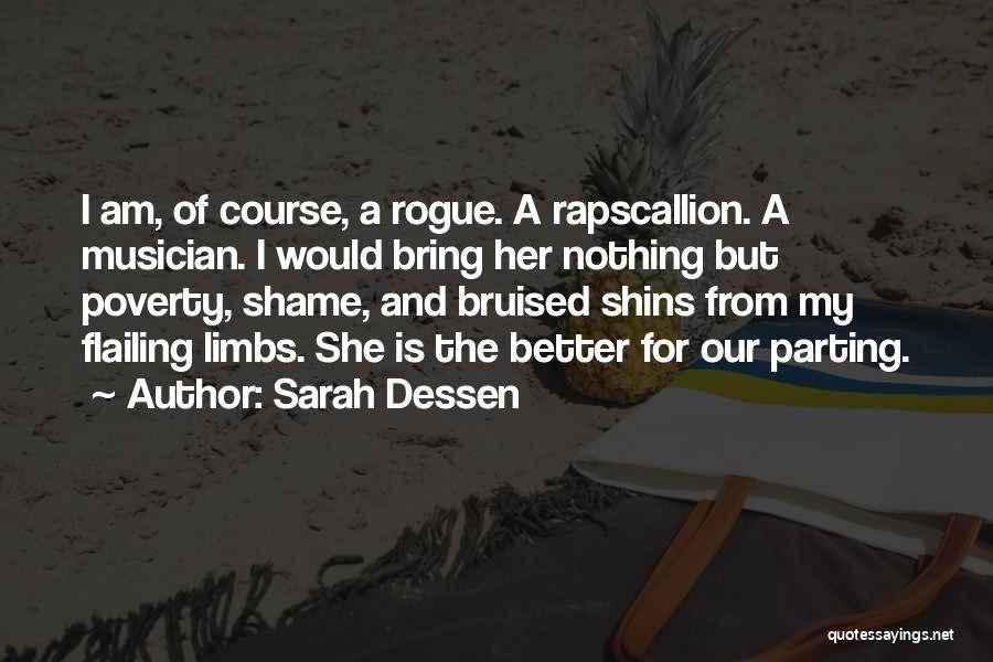 Sarah Dessen Quotes: I Am, Of Course, A Rogue. A Rapscallion. A Musician. I Would Bring Her Nothing But Poverty, Shame, And Bruised