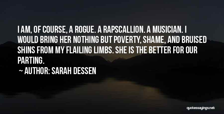 Sarah Dessen Quotes: I Am, Of Course, A Rogue. A Rapscallion. A Musician. I Would Bring Her Nothing But Poverty, Shame, And Bruised