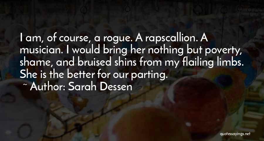 Sarah Dessen Quotes: I Am, Of Course, A Rogue. A Rapscallion. A Musician. I Would Bring Her Nothing But Poverty, Shame, And Bruised