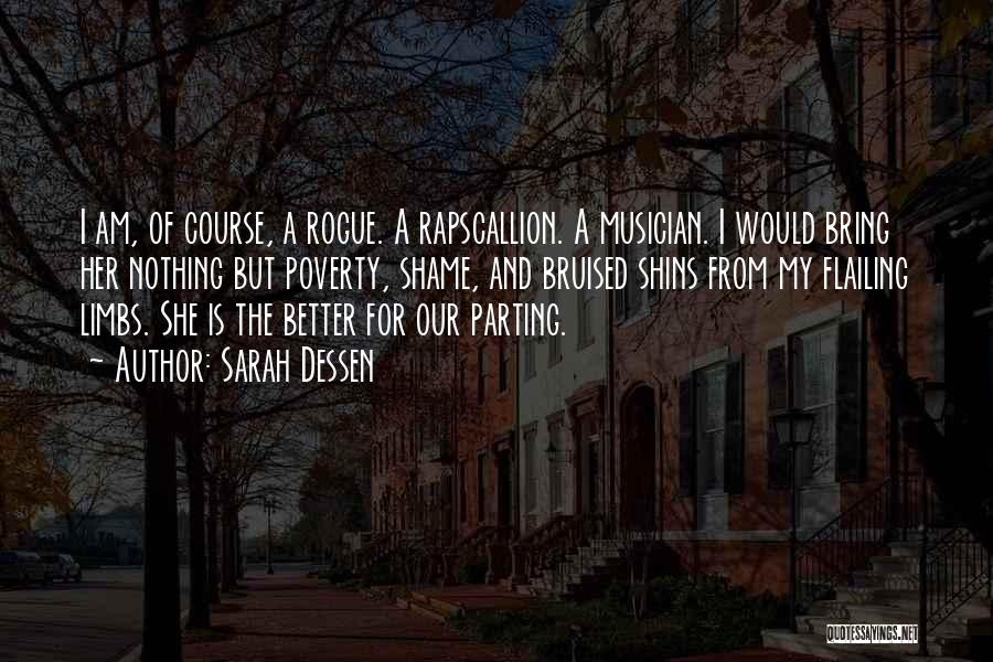 Sarah Dessen Quotes: I Am, Of Course, A Rogue. A Rapscallion. A Musician. I Would Bring Her Nothing But Poverty, Shame, And Bruised