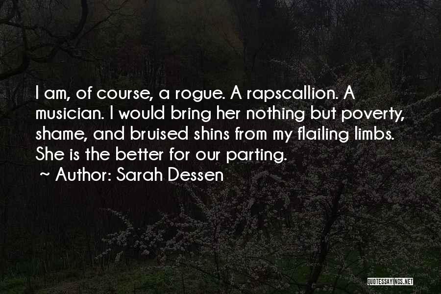 Sarah Dessen Quotes: I Am, Of Course, A Rogue. A Rapscallion. A Musician. I Would Bring Her Nothing But Poverty, Shame, And Bruised