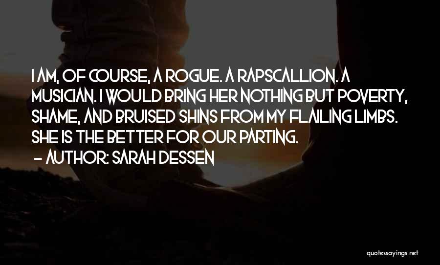 Sarah Dessen Quotes: I Am, Of Course, A Rogue. A Rapscallion. A Musician. I Would Bring Her Nothing But Poverty, Shame, And Bruised