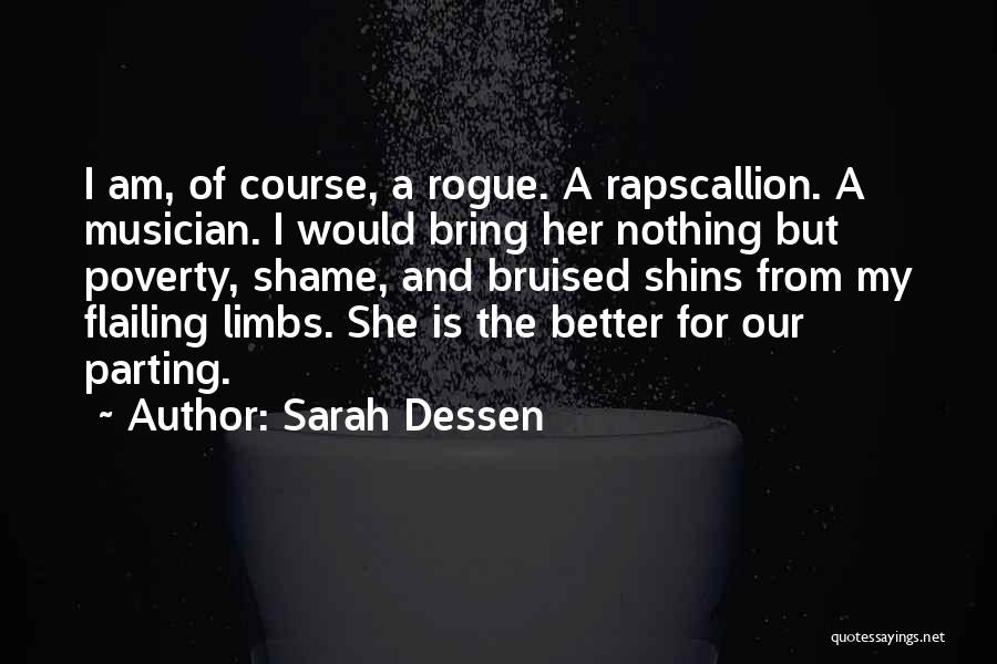 Sarah Dessen Quotes: I Am, Of Course, A Rogue. A Rapscallion. A Musician. I Would Bring Her Nothing But Poverty, Shame, And Bruised