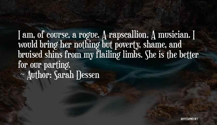 Sarah Dessen Quotes: I Am, Of Course, A Rogue. A Rapscallion. A Musician. I Would Bring Her Nothing But Poverty, Shame, And Bruised