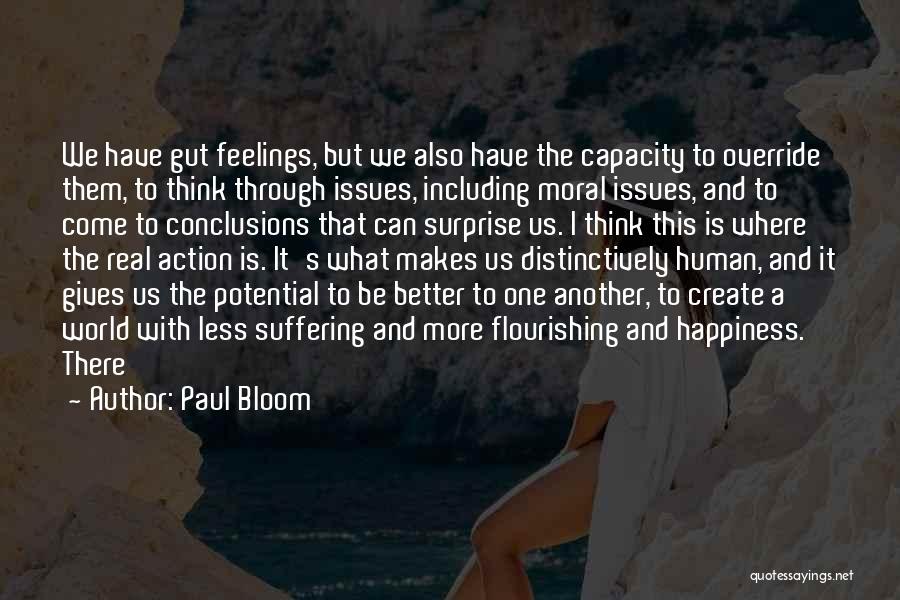 Paul Bloom Quotes: We Have Gut Feelings, But We Also Have The Capacity To Override Them, To Think Through Issues, Including Moral Issues,