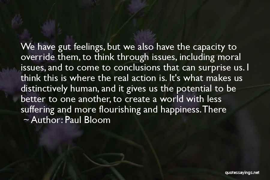 Paul Bloom Quotes: We Have Gut Feelings, But We Also Have The Capacity To Override Them, To Think Through Issues, Including Moral Issues,