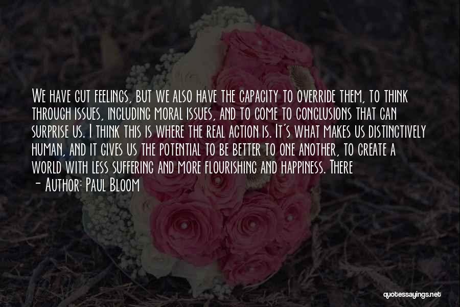 Paul Bloom Quotes: We Have Gut Feelings, But We Also Have The Capacity To Override Them, To Think Through Issues, Including Moral Issues,