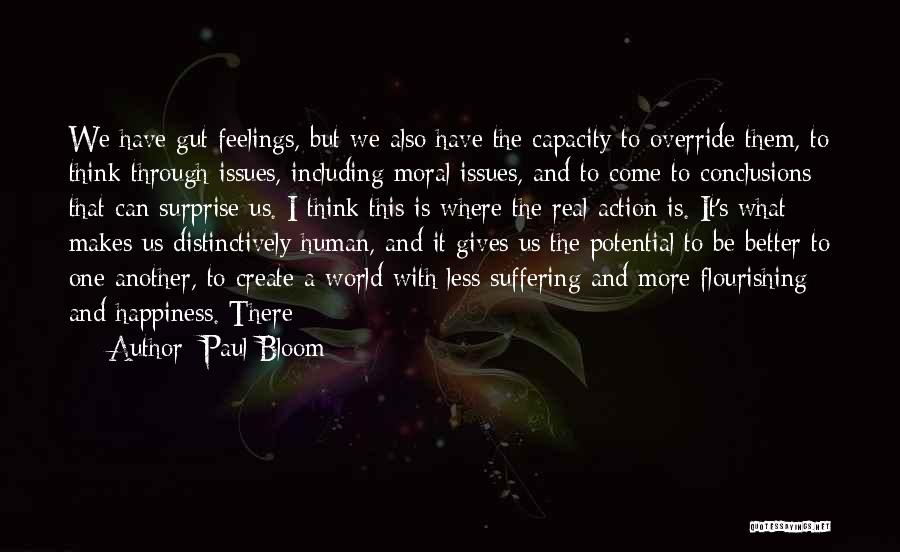 Paul Bloom Quotes: We Have Gut Feelings, But We Also Have The Capacity To Override Them, To Think Through Issues, Including Moral Issues,