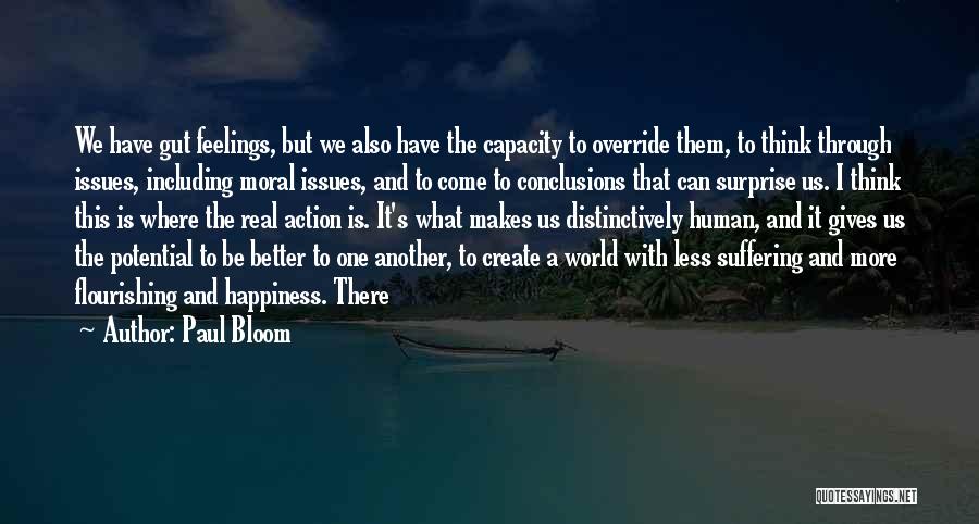 Paul Bloom Quotes: We Have Gut Feelings, But We Also Have The Capacity To Override Them, To Think Through Issues, Including Moral Issues,