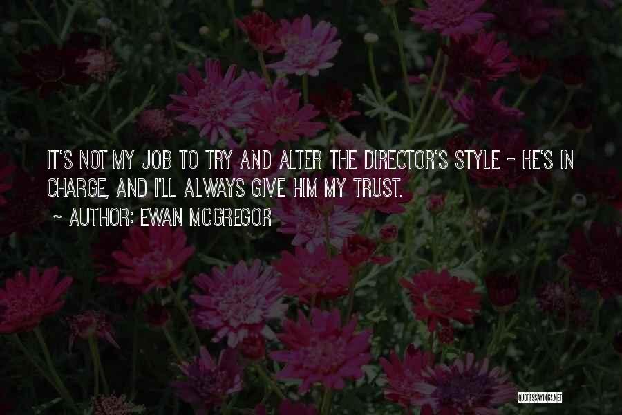 Ewan McGregor Quotes: It's Not My Job To Try And Alter The Director's Style - He's In Charge, And I'll Always Give Him