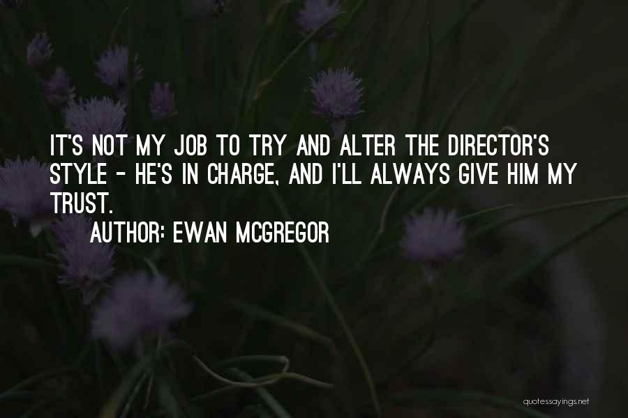 Ewan McGregor Quotes: It's Not My Job To Try And Alter The Director's Style - He's In Charge, And I'll Always Give Him