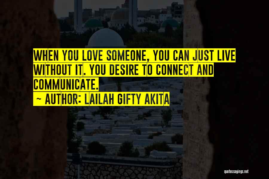 Lailah Gifty Akita Quotes: When You Love Someone, You Can Just Live Without It. You Desire To Connect And Communicate.