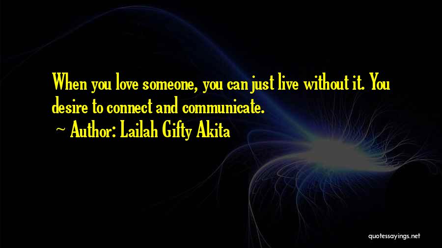 Lailah Gifty Akita Quotes: When You Love Someone, You Can Just Live Without It. You Desire To Connect And Communicate.