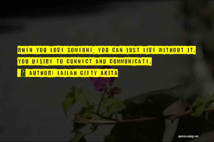 Lailah Gifty Akita Quotes: When You Love Someone, You Can Just Live Without It. You Desire To Connect And Communicate.